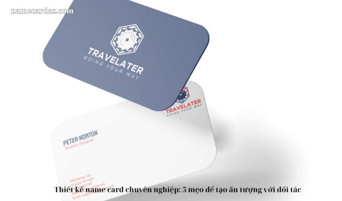 Thiết kế name card chuyên nghiệp: 5 mẹo để tạo ấn tượng với đối tác